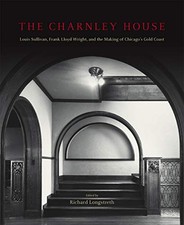 THE CHARNLEY HOUSE: LOUIS SULLIVAN, FRANK LLOYD WRIGHT, By Richard Longstreth