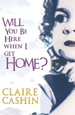 Will You be Here When I Get Home?, Cashin, Claire