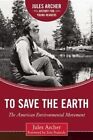 To Save the Earth: The American Environmental Movement by Jules Archer (Hardback, 2016)