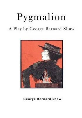 Pygmalion: A Play by George Bernard Shaw by George Bernard Shaw