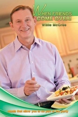 When Friends Come Over!: Meals That Allow You to Be Part of the Party by Willis