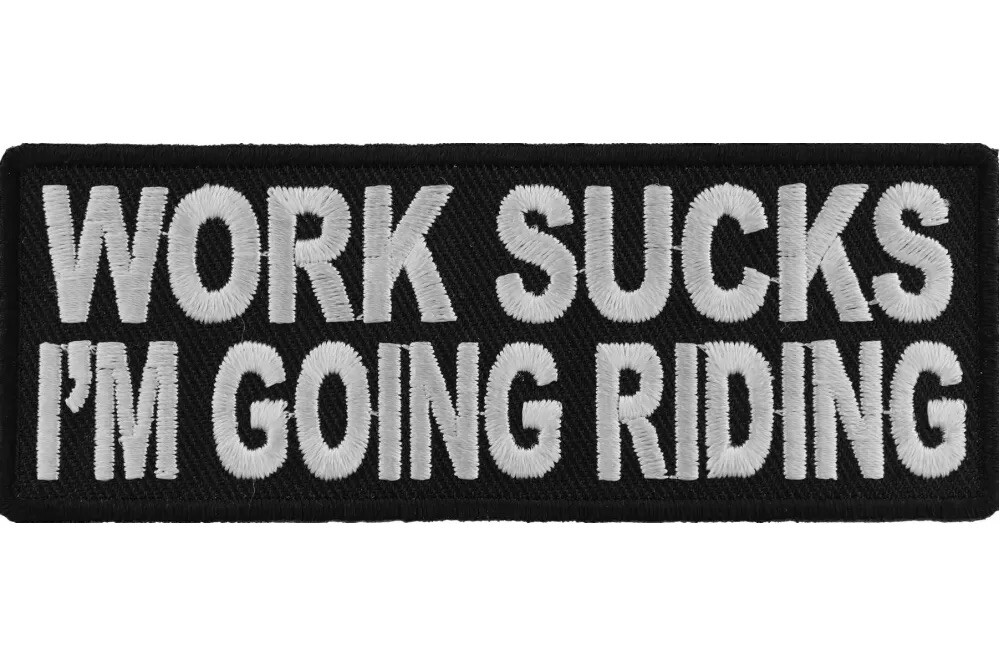 WORK SUCKS I'M GOING RIDING EMBROIDERED IRON ON PATCH