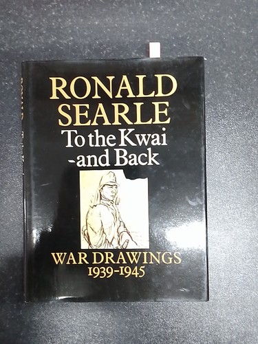To the Kwai and Back: War Drawings, 1939-45 - Searle, Ronald