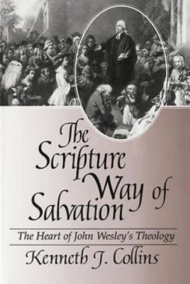 The Scripture Way of Salvation : The Heart of John Wesley's Theol