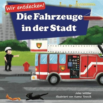 Wir entdecken! Die Fahrzeuge in der Stadt: Ein Bilderbuch mit Reimen über Lastwa