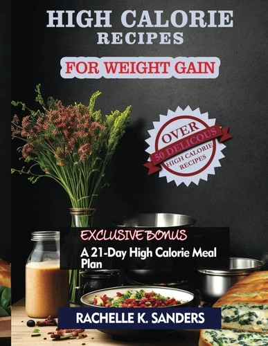 High Calorie Recipes For Weight Gain: 50+ Delicious High Calorie Meals Anyon...