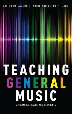 Teaching General Music: Approaches, Issues, and Viewpoints by Carlos R. Abril (E
