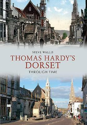 Thomas Hardy's Dorset Through Time by Steve Wallis Paperback Local History Book