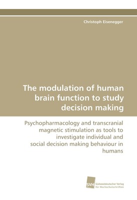 The modulation of human brain function to study decision making Christoph Eisene