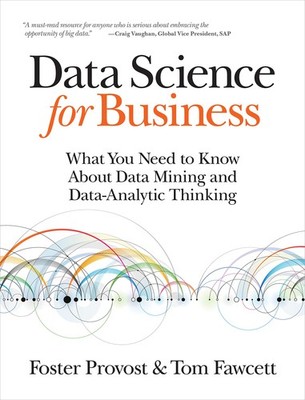 Data Science for Business: What You Need to Know about Data Mining and Data-...