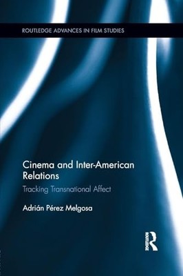 Cinema and Inter-American Relations: Tracking Transnational Affect by Adrián Pé