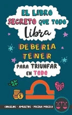 El libro secreto que todo Libra debera tener para triunfar en todo: or?scopo Lib