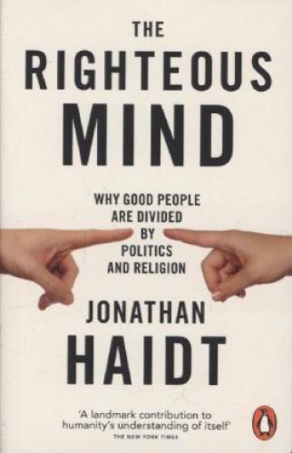 The Righteous Mind Why Good People Are Divided By Politics And