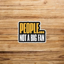 People Not a Big Fan - Funny Sarcastic Vinyl Sticker Decal for Laptop, Water Bot