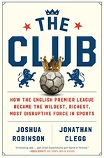 The Club: How the English Premier League Became the Wildest, Richest, Most Disr