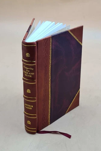 Prospecting For Gold And Silver In North America 1899 [Leather Bound]
