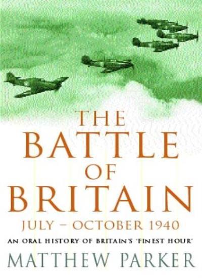 The Battle of Britain July - October 1940: An Oral History of Britain's Fines.
