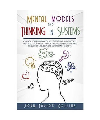Mental Models and Thinking in Systems: Change Your Mind with Self Discipline and