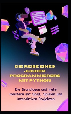 Die Reise Eines Jungen Programmierers Mit Python: Die Grundlagen und mehr meiste