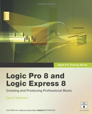 Apple Pro Training Series: Logic Pro 8 and Logic Express 8: Creating and Produci