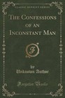The Confessions of an Inconstant Man (Classic Reprint) by Unknown Author (Paperback / softback, 2015)