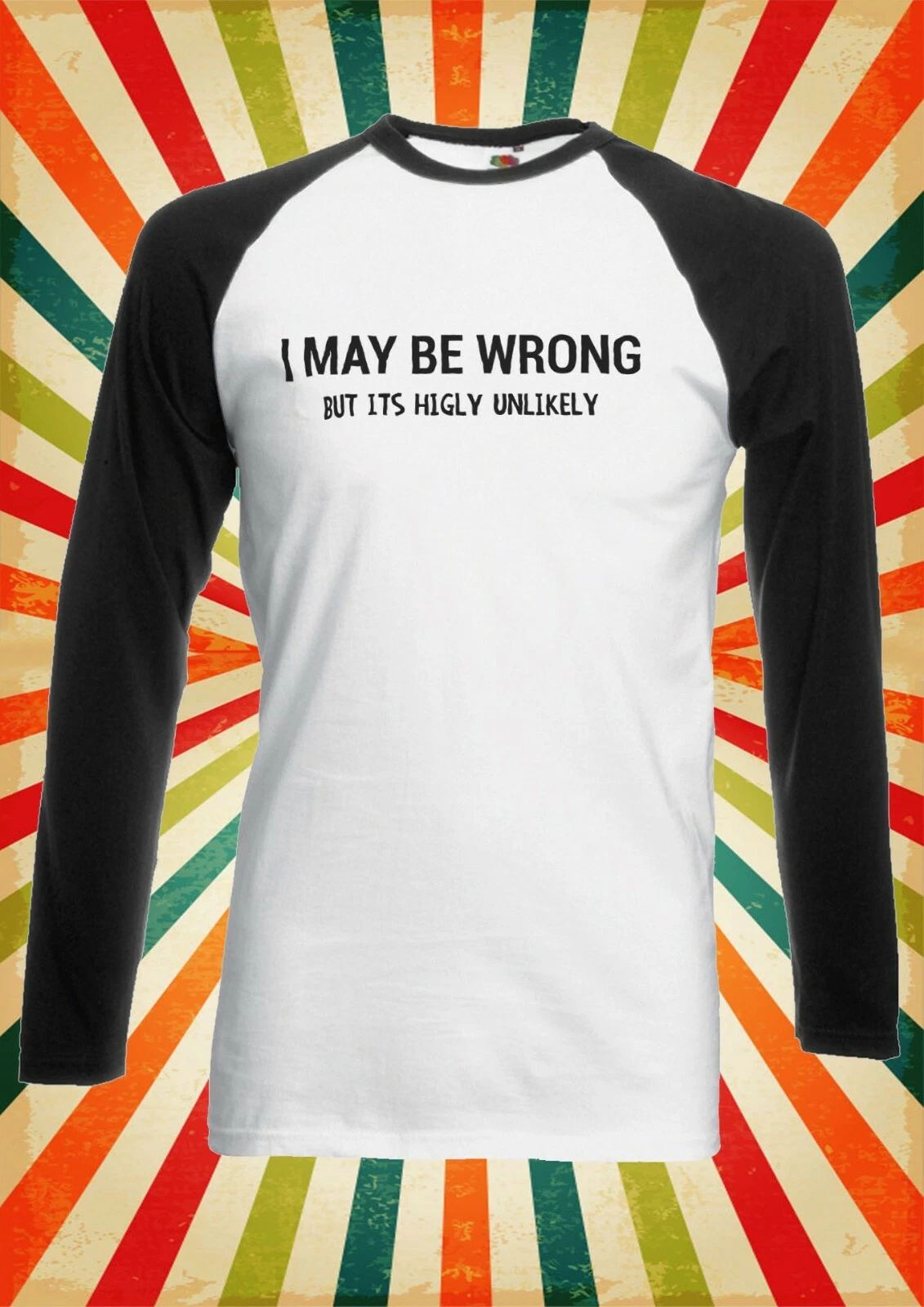 I May Be Wrong But It Unlikely Men Women Long Short Sleeve Baseball Shirt