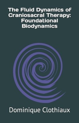 Dominique Clothiaux The Fluid Dynamics of Craniosacral Therapy (Paperback)