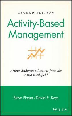 Activity-Based Management: Arthur Andersen's Lessons from the Abm Battlefield