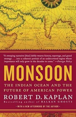 Monsoon: The Indian Ocean and the Future of American Power by Robert D Kaplan