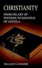 Christianity From Hilary of Poitiers to Ignatius of Loyola 9781420813470 Book