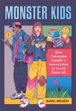 Monster Kids: How Pokémon Taught a Generation to Catch Them All