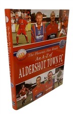The Phoenix Has Risen An A-Z of Aldershot Town FC - Pete Stanford