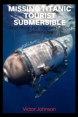 Missing Titanic Tourist Submersible: Searching For The Lost Titan Submersible by