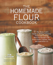 The Homemade Flour Cookbook: the Home Cook'S Guide to Milling Nutritious Flours