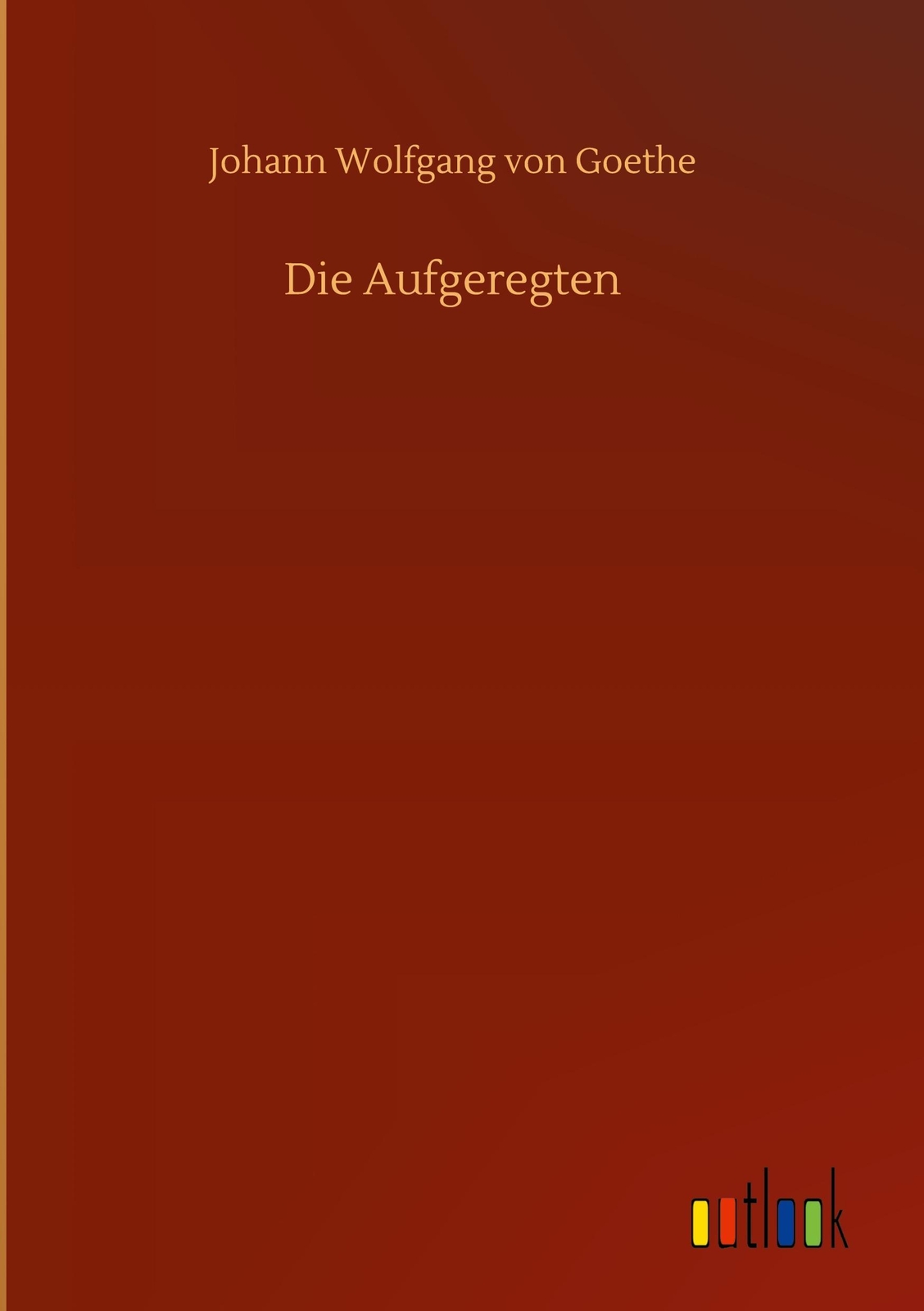 Thumbnail - Die Aufgeregten - Johann Wolfgang Von Goethe - 9783752359435