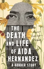The Death and Life of Aida Hernandez : A Border Story Aaron Bobro