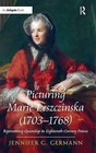 Picturing Marie Leszczinska (1703-1768): Representing Queenship in Eighteenth-Century France by Jennifer G. Germann (Hardback, 2015)