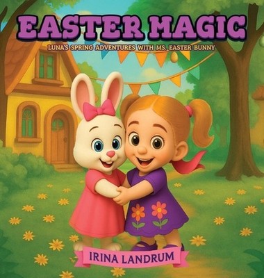 Easter Magic: Luna's Spring Adventures with Ms. Easter Bunny by Irina Landrum Ha
