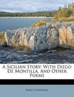A Sicilian Story: With Diego de Montilla, and Other Poems by Barry Cornwall (Paperback / softback, 2011)