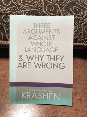 Three Arguments Against Whole Language & Why They Are Wrong Stephen Krashen
