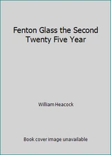 Fenton Glass the Second Twenty Five Year by William Heacock