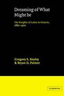 Dreaming of What Might Be: The Knights of Labor in Ontario, 1880-1900 by Gregory S. Kealey, Bryan D. Palmer (Paperback, 2004)