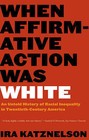 When Affirmative Action Was White: An Untold History of Racial Inequality in Twentieth-Century America by Ira Katznelson (Paperback, 2006)