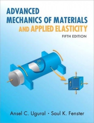 Advanced Mechanics of Materials and Applied Elasticity by Ansel C. Ugural. Advanced Mechanics of Materials and Applied Elasticity by Ansel C. Ugural.