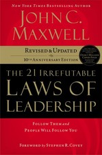 The 21 Irrefutable Laws of Leadership: Follow Them and People Will Follow Yo...