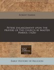 Peters Enlargement Upon the Prayers of the Church by Master Harris. (1626) by Vice Provost Robert Harris (Paperback / softback, 2010)