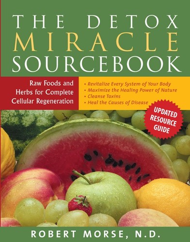 The Detox Miracle Sourcebook: Raw Foods and Herbs for Complete Cellular Rege...