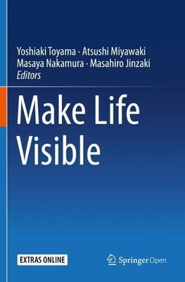 Make Life Visible by Yoshiaki Toyama, Atsushi Miyawaki, Masay... - 9789811379109