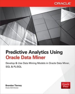 Predictive Analytics Using Oracle Data Miner: Develop & Use Data Mining Models i