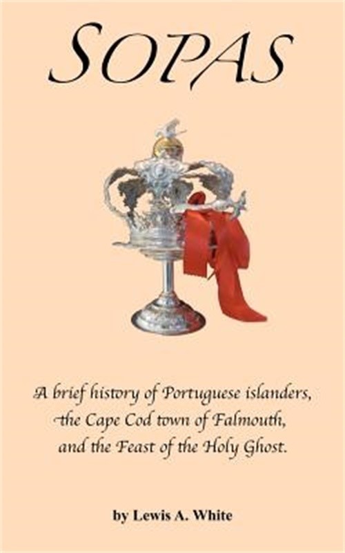 Sopas: A Brief History of Portuguese Islanders, the Cape Cod Town of Falmouth, a